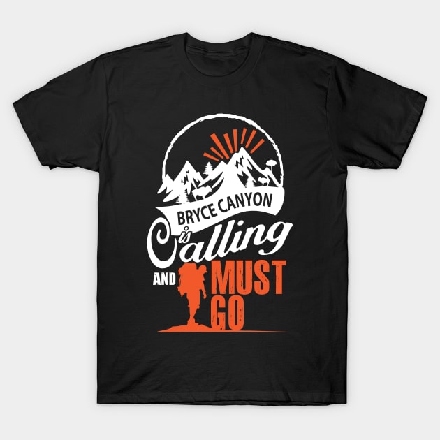 Bryce Canyon Is Calling And I Must Go T-Shirt by bestsellingshirts